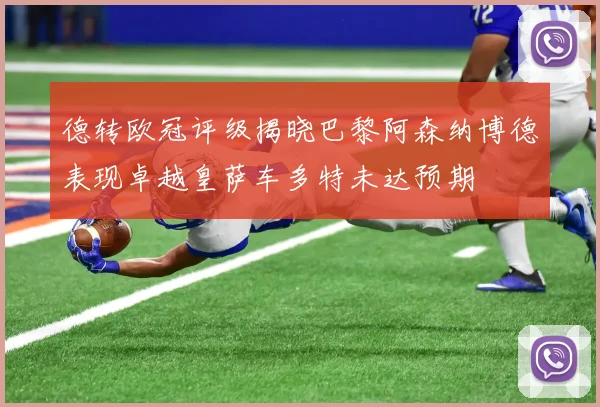 德转欧冠评级揭晓巴黎阿森纳博德表现卓越皇萨车多特未达预期