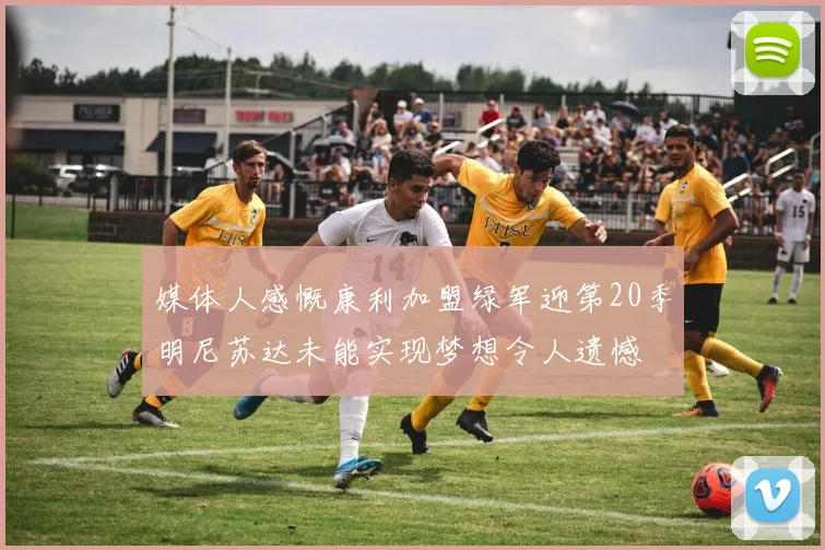 媒体人感慨康利加盟绿军迎第20季明尼苏达未能实现梦想令人遗憾